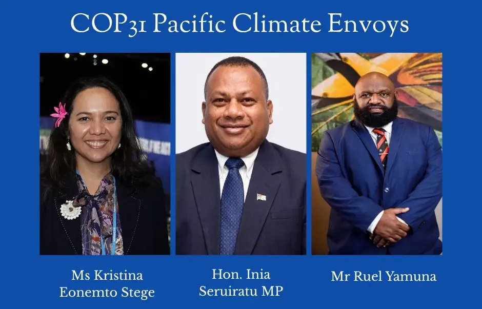 Kristina Eonemto Stege of the Republic of the Marshall Islands, appointed Envoy for Oceania focused on keeping the 1.5°C target within reach, Inia Seruiratu appointed as the Pacific's Ocean Envoy ahead of COP31 and Papua New Guinea's Ruel Yamuna, who will serve as Envoy for Access to Climate Finance..